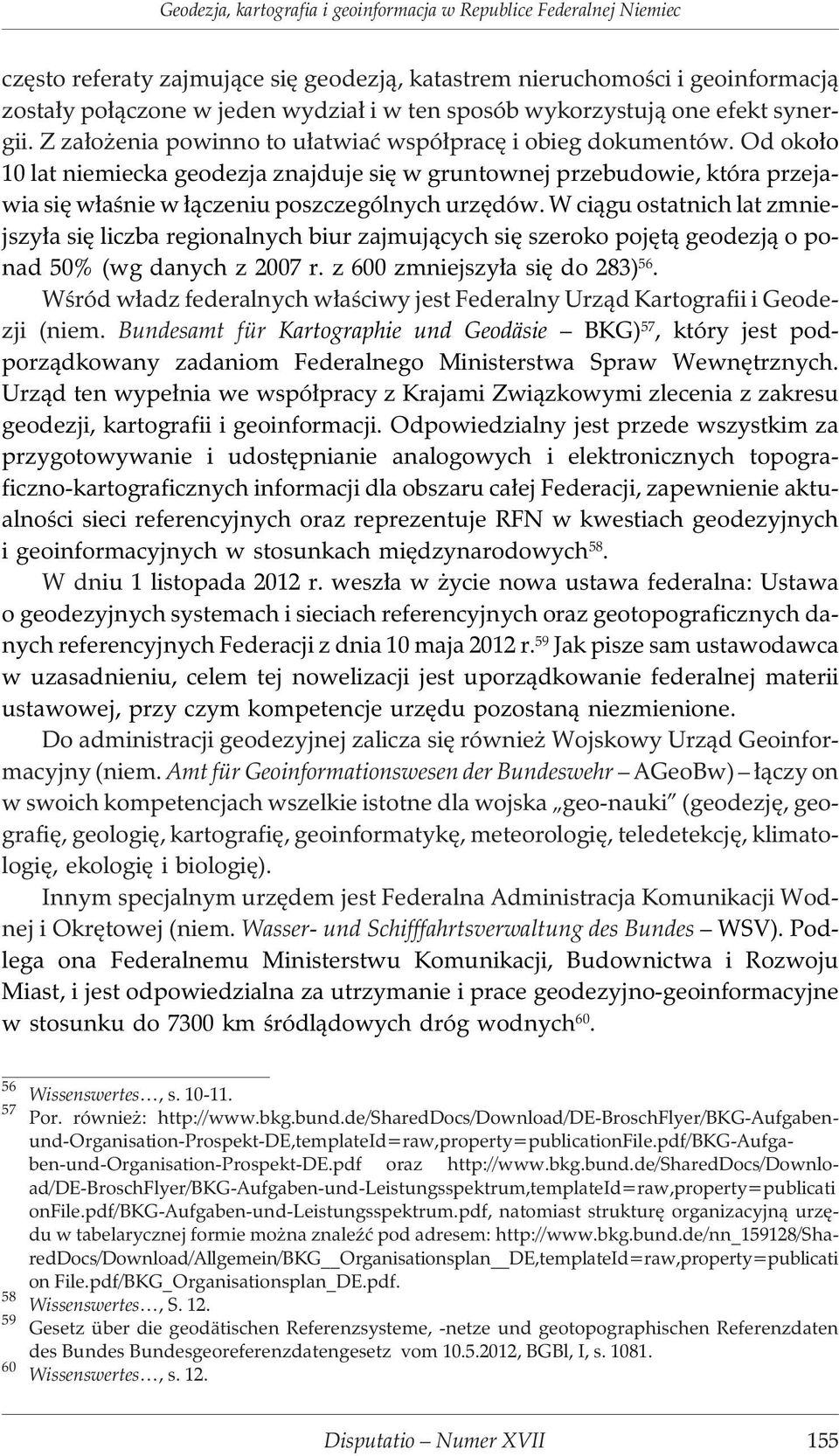 Od oko³o 10 lat niemiecka geodezja znajduje siê w gruntownej przebudowie, która przejawia siê w³aœnie w ³¹czeniu poszczególnych urzêdów.