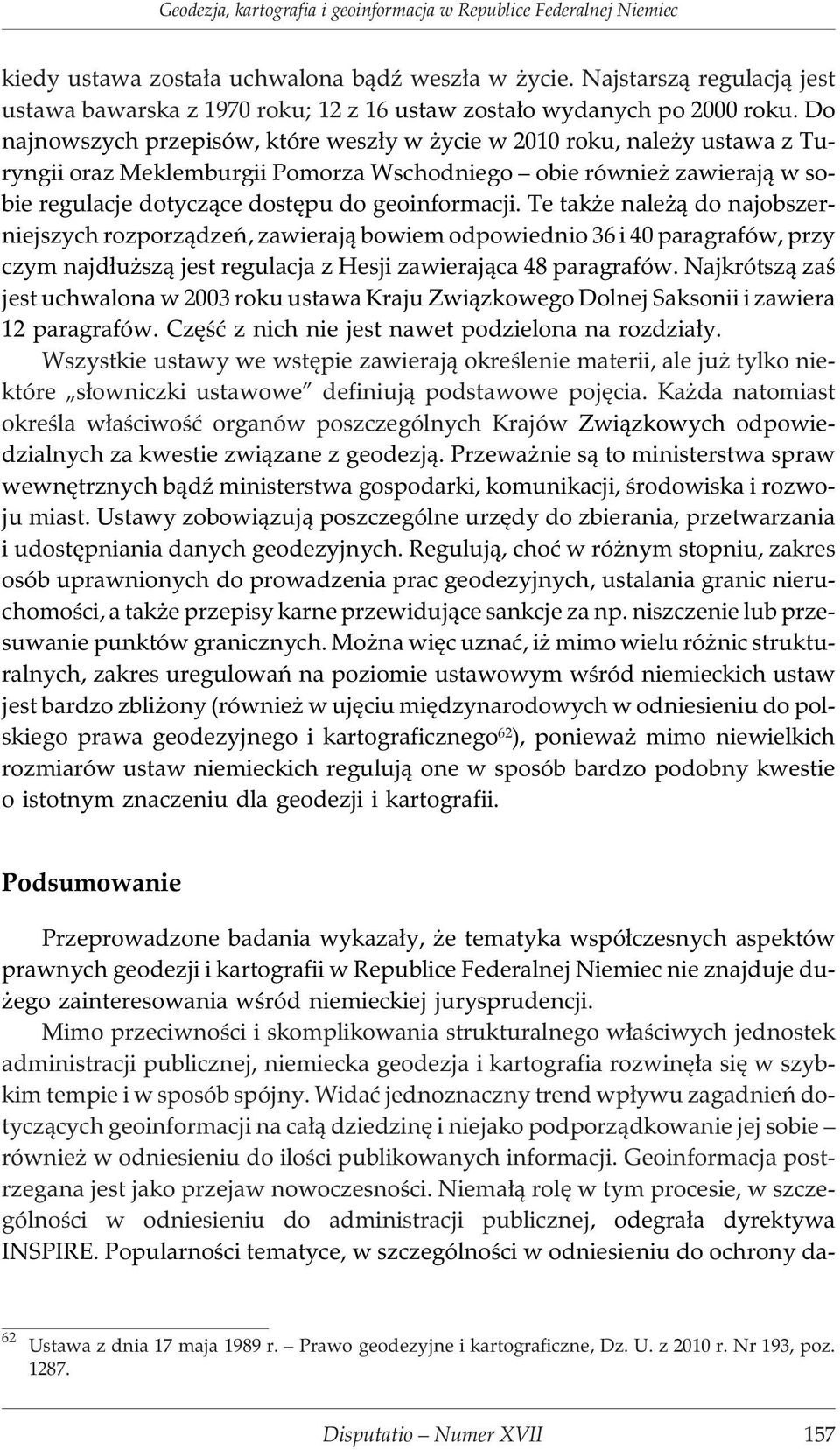 Do najnowszych przepisów, które wesz³y w ycie w 2010 roku, nale y ustawa z Turyngii oraz Meklemburgii Pomorza Wschodniego obie równie zawieraj¹ w sobie regulacje dotycz¹ce dostêpu do geoinformacji.