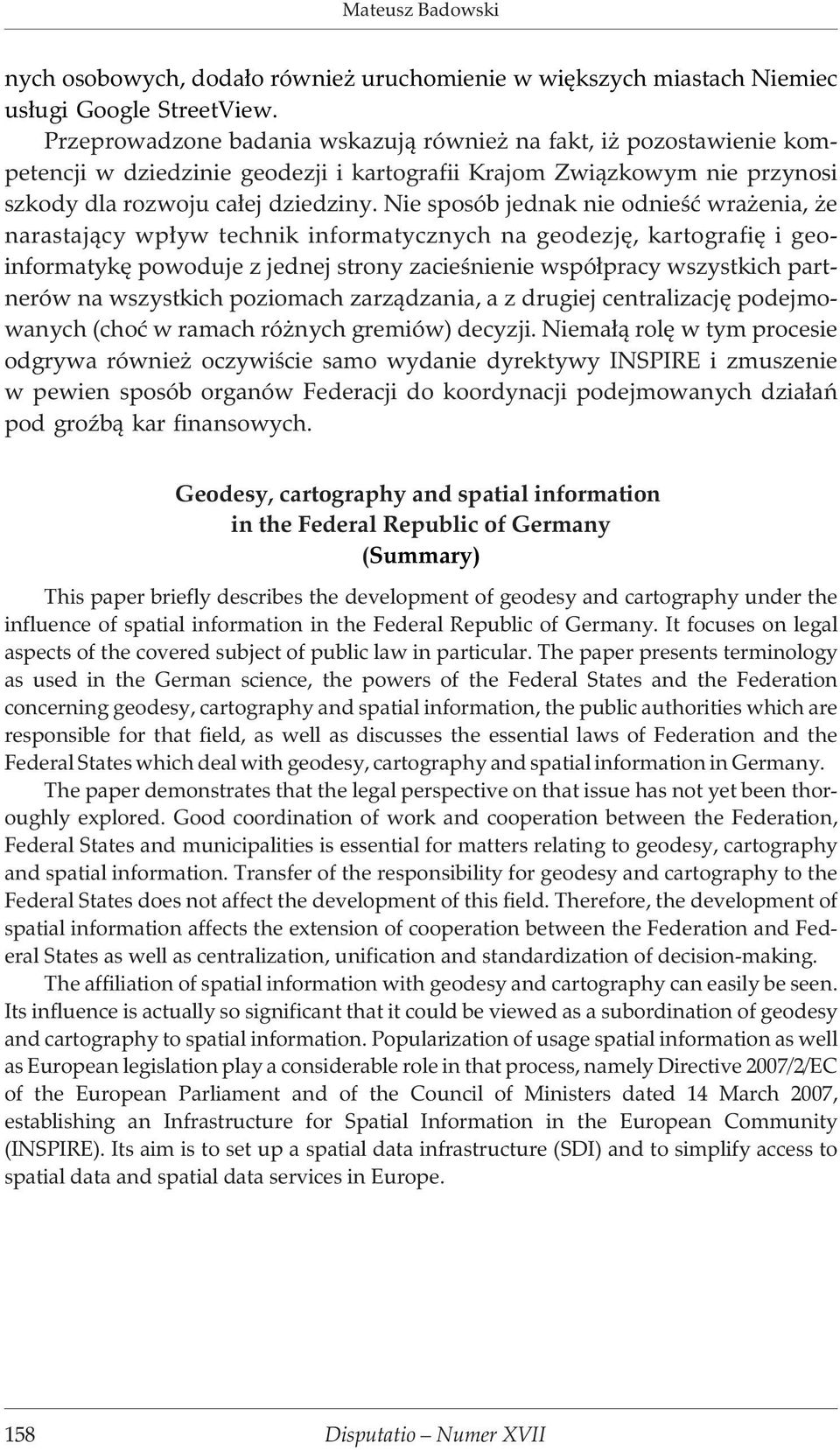 Nie sposób jednak nie odnieœæ wra enia, e narastaj¹cy wp³yw technik informatycznych na geodezjê, kartografiê i geoinformatykê powoduje z jednej strony zacieœnienie wspó³pracy wszystkich partnerów na