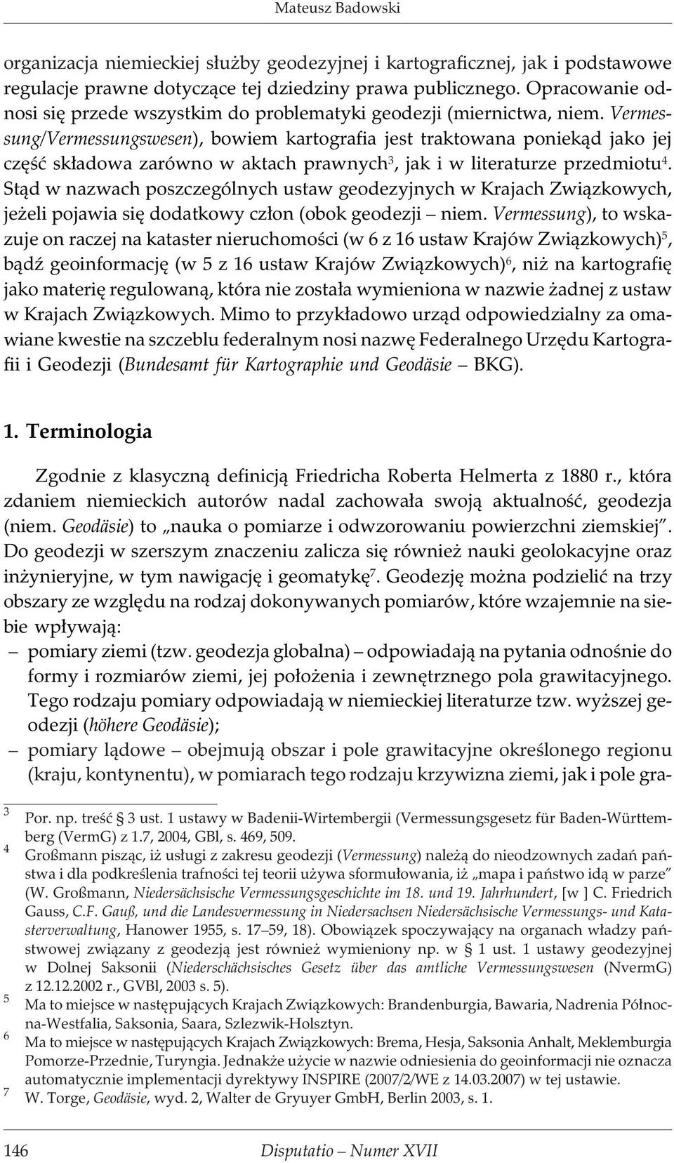 Vermessung/Vermessungswesen), bowiem kartografia jest traktowana poniek¹d jako jej czêœæ sk³adowa zarówno w aktach prawnych 3, jak i w literaturze przedmiotu 4.