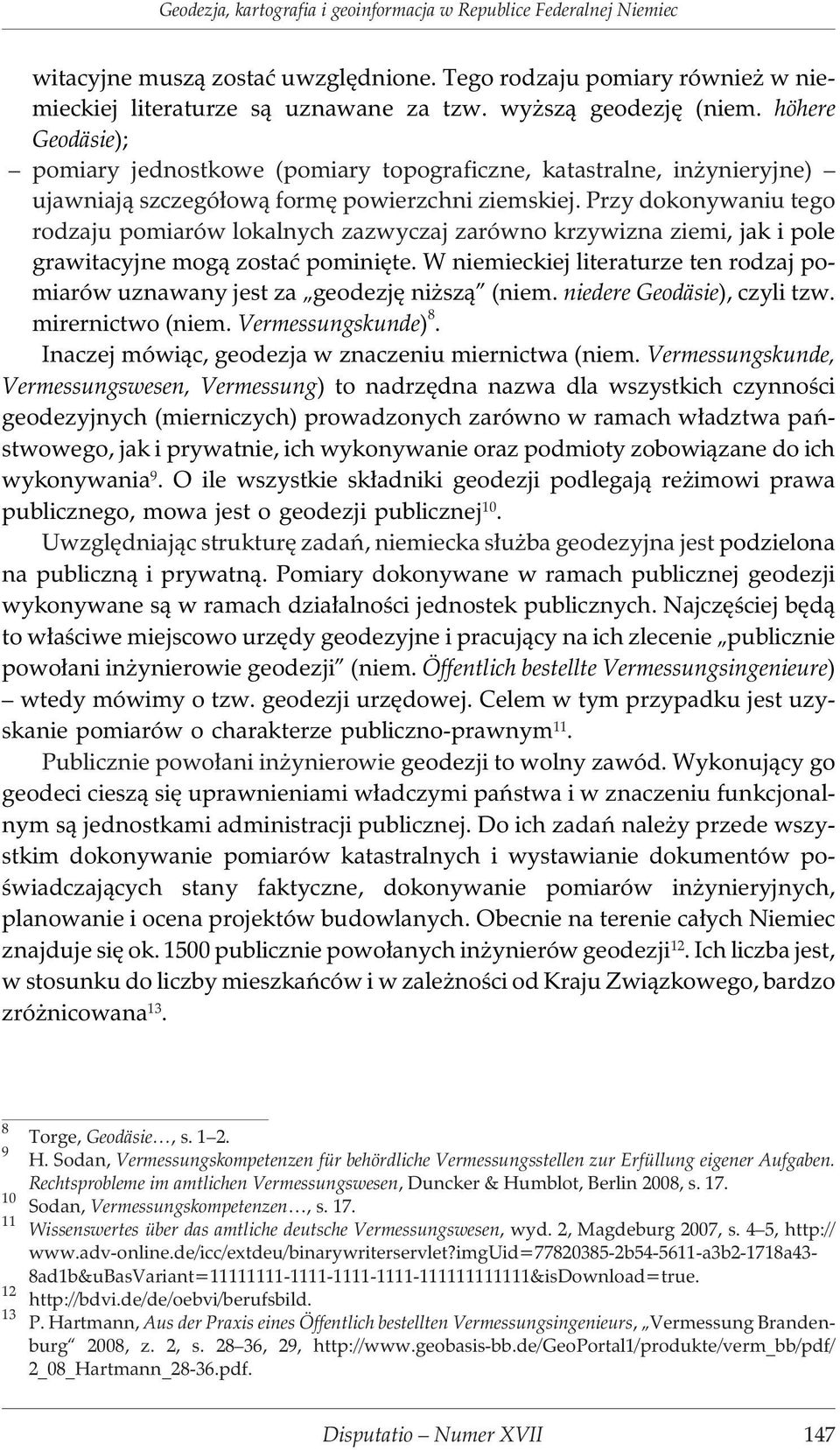 Przy dokonywaniu tego rodzaju pomiarów lokalnych zazwyczaj zarówno krzywizna ziemi, jak i pole grawitacyjne mog¹ zostaæ pominiête.