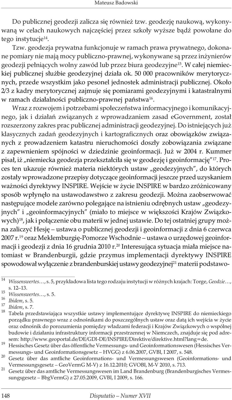 W ca³ej niemieckiej publicznej s³u bie geodezyjnej dzia³a ok. 50 000 pracowników merytorycznych, przede wszystkim jako pesonel jednostek administracji publicznej.