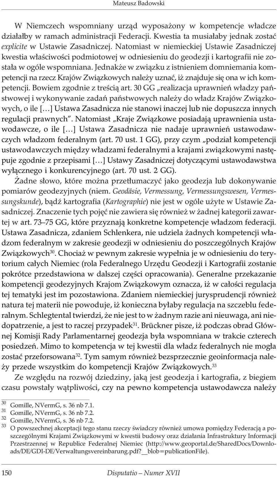 Jednak e w zwi¹zku z istnieniem domniemania kompetencji na rzecz Krajów Zwi¹zkowych nale y uznaæ, i znajduje siê ona w ich kompetencji. Bowiem zgodnie z treœci¹ art.