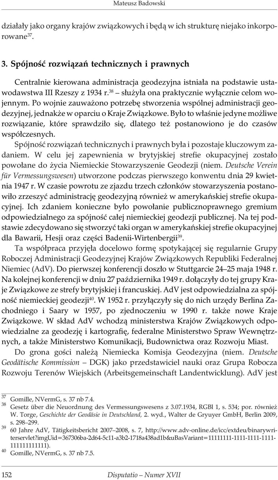 38 s³u y³a ona praktycznie wy³¹cznie celom wojennym. Po wojnie zauwa ono potrzebê stworzenia wspólnej administracji geodezyjnej, jednak e w oparciu o Kraje Zwi¹zkowe.