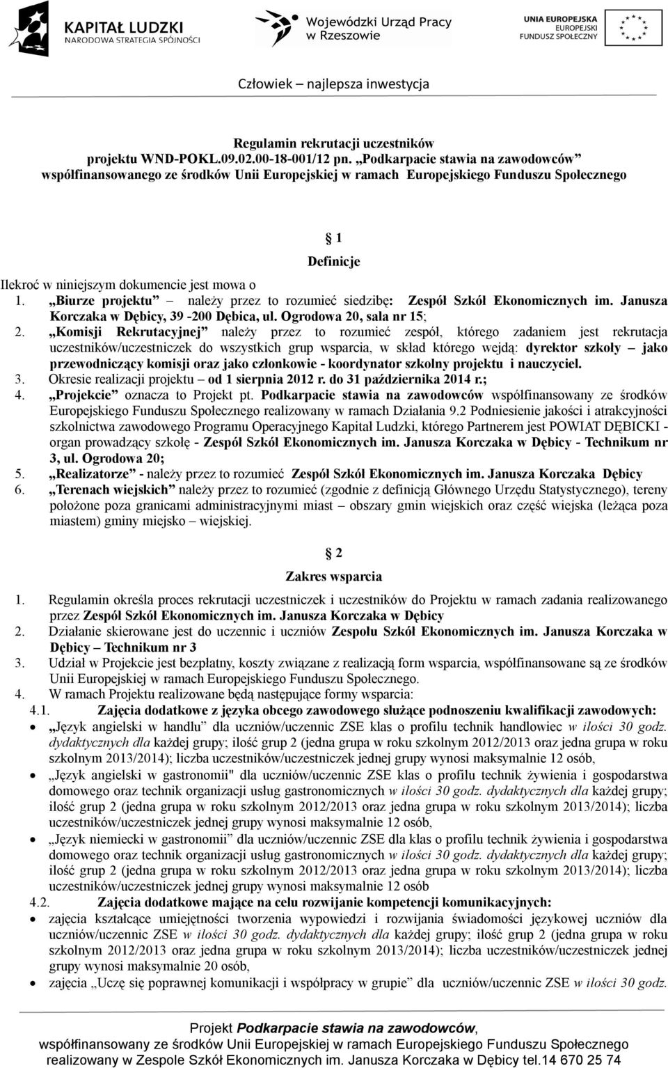 Biurze projektu należy przez to rozumieć siedzibę: Zespół Szkół Ekonomicznych im. Janusza Korczaka w Dębicy, 39-200 Dębica, ul. Ogrodowa 20, sala nr 15; 2.