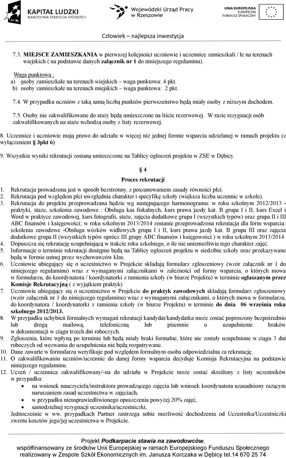 7.5. Osoby nie zakwalifikowane do staży będą umieszczone na liście rezerwowej. W razie rezygnacji osób zakwalifikowanych na staże wchodzą osoby z listy rezerwowej. 8.