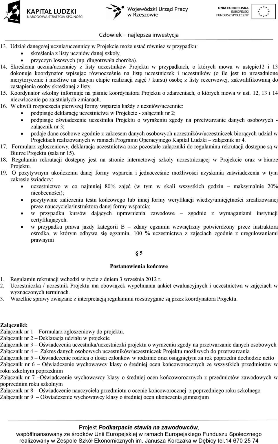 uzasadnione merytorycznie i możliwe na danym etapie realizacji zajęć / kursu) osobę z listy rezerwowej, zakwalifikowaną do zastąpienia osoby skreślonej z listy. 15.