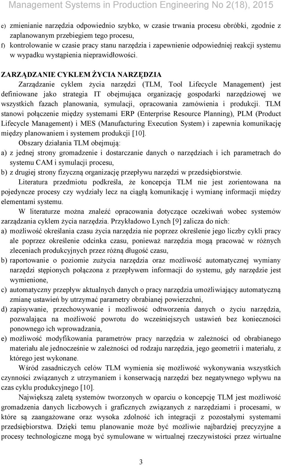 ZARZĄDZANIE CYKLEM ŻYCIA NARZĘDZIA Zarządzanie cyklem życia narzędzi (TLM, Tool Lifecycle Management) jest definiowane jako strategia IT obejmująca organizację gospodarki narzędziowej we wszystkich