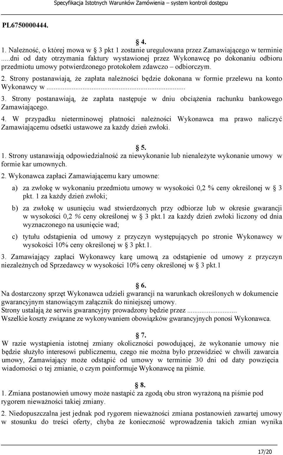 Strony postanawiają, że zapłata należności będzie dokonana w formie przelewu na konto Wykonawcy w... 3. Strony postanawiają, że zapłata następuje w dniu obciążenia rachunku bankowego Zamawiającego. 4.