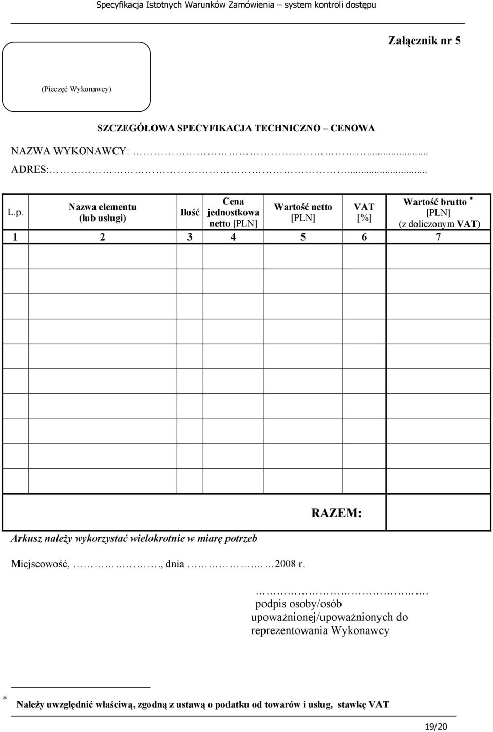 Ilość jednostkowa [PLN] (lub usługi) [PLN] [%] netto [PLN] (z doliczonym VAT) 1 2 3 4 5 6 7 Arkusz należy wykorzystać