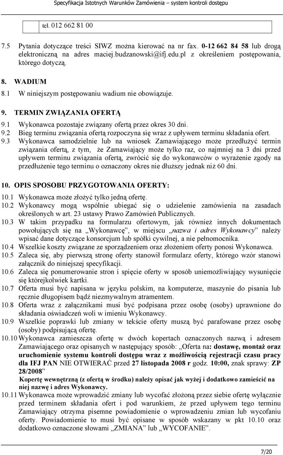 9.3 Wykonawca samodzielnie lub na wniosek Zamawiającego może przedłużyć termin związania ofertą, z tym, że Zamawiający może tylko raz, co najmniej na 3 dni przed upływem terminu związania ofertą,