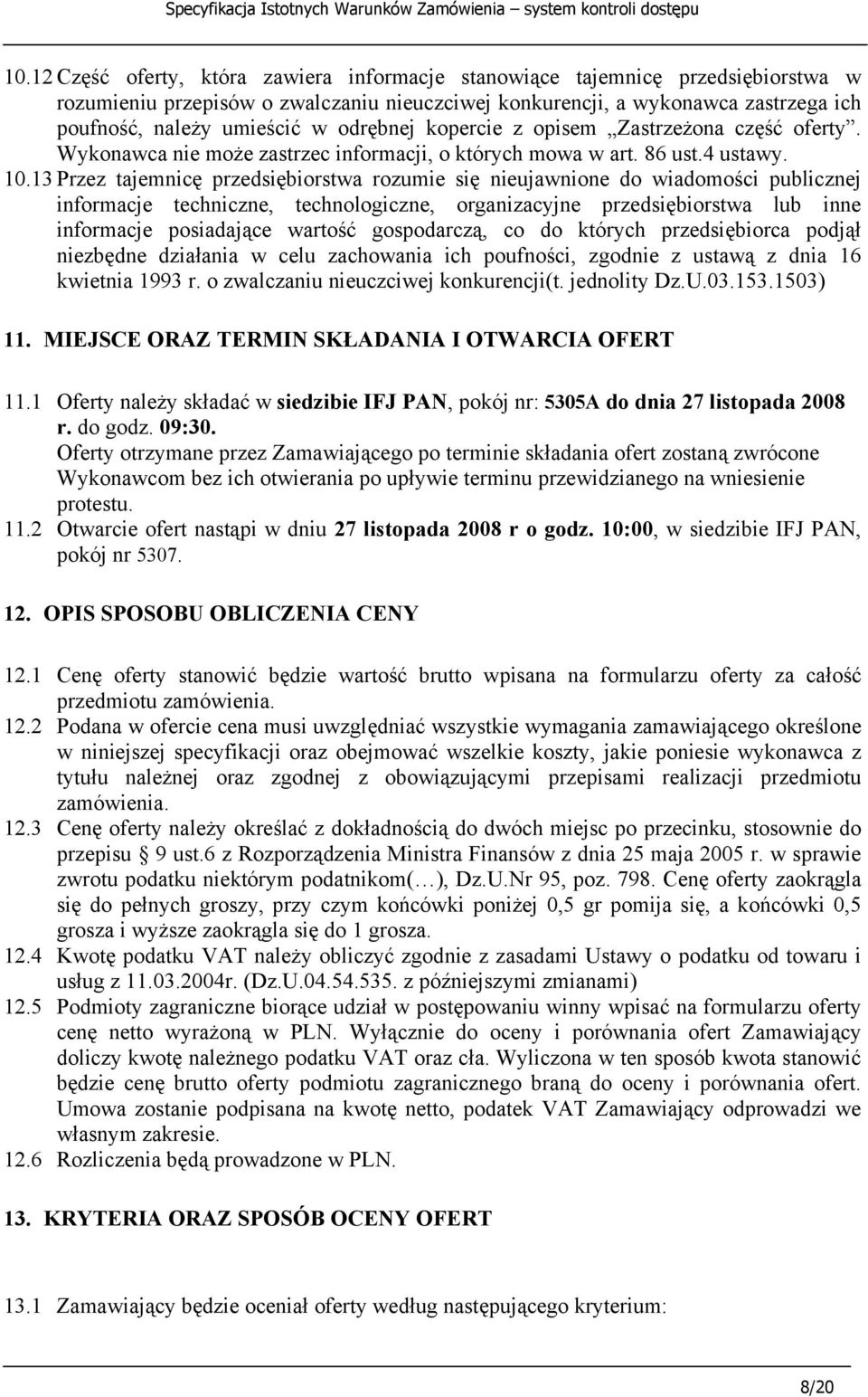 13 Przez tajemnicę przedsiębiorstwa rozumie się nieujawnione do wiadomości publicznej informacje techniczne, technologiczne, organizacyjne przedsiębiorstwa lub inne informacje posiadające wartość