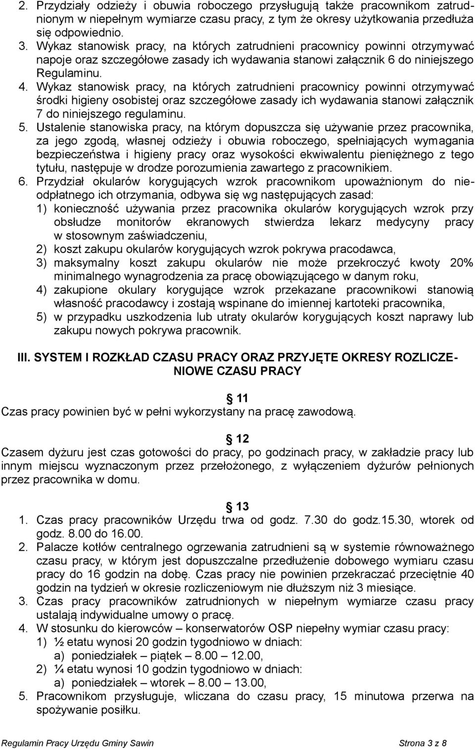 Wykaz stanowisk pracy, na których zatrudnieni pracownicy powinni otrzymywać środki higieny osobistej oraz szczegółowe zasady ich wydawania stanowi załącznik 7 do niniejszego regulaminu. 5.