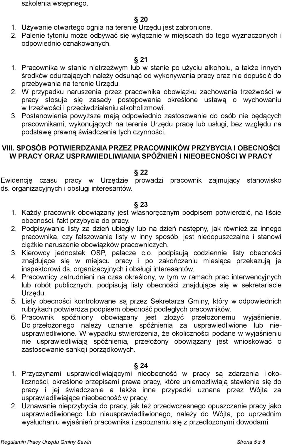 W przypadku naruszenia przez pracownika obowiązku zachowania trzeźwości w pracy stosuje się zasady postępowania określone ustawą o wychowaniu w trzeźwości i przeciwdziałaniu alkoholizmowi. 3.