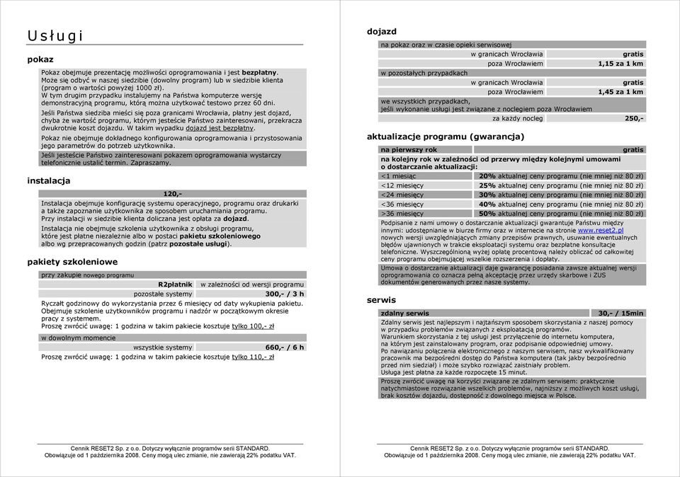 Jeśli Państwa siedziba mieści się poza granicami Wrocławia, płatny jest dojazd, chyba że wartość programu, którym jesteście Państwo zainteresowani, przekracza dwukrotnie koszt dojazdu.