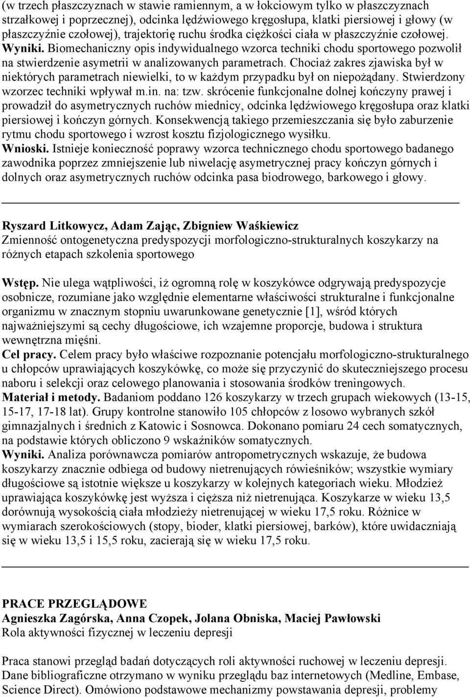 Biomechaniczny opis indywidualnego wzorca techniki chodu sportowego pozwolił na stwierdzenie asymetrii w analizowanych parametrach.