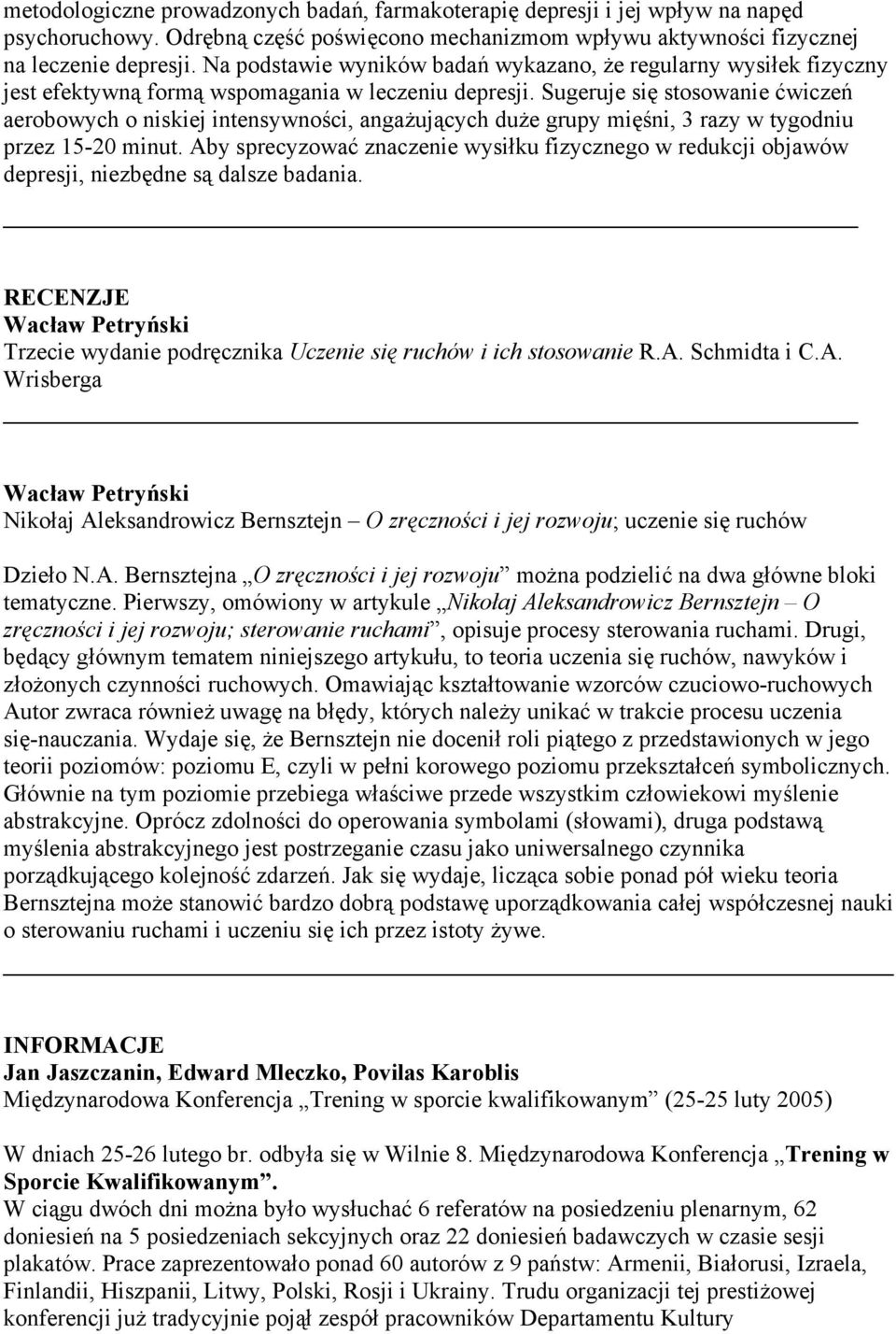 Sugeruje się stosowanie ćwiczeń aerobowych o niskiej intensywności, angażujących duże grupy mięśni, 3 razy w tygodniu przez 15-20 minut.