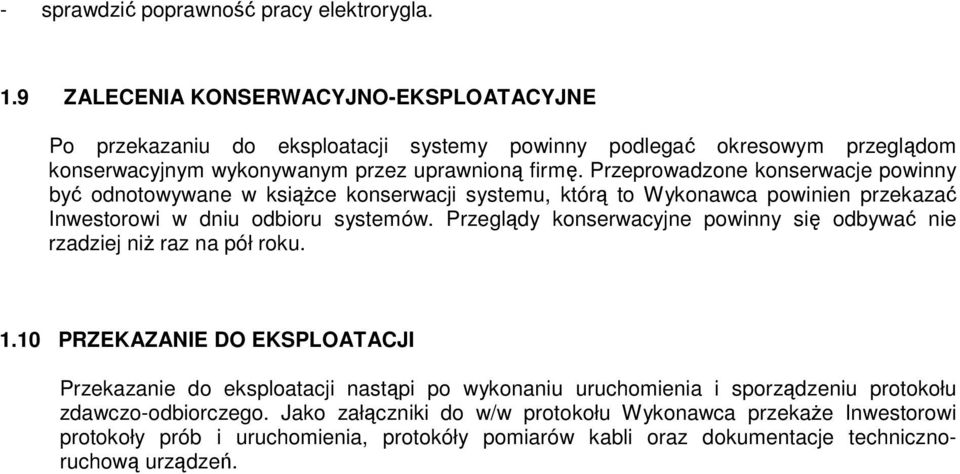 Przeprowadzone konserwacje powinny być odnotowywane w książce konserwacji systemu, którą to Wykonawca powinien przekazać Inwestorowi w dniu odbioru systemów.