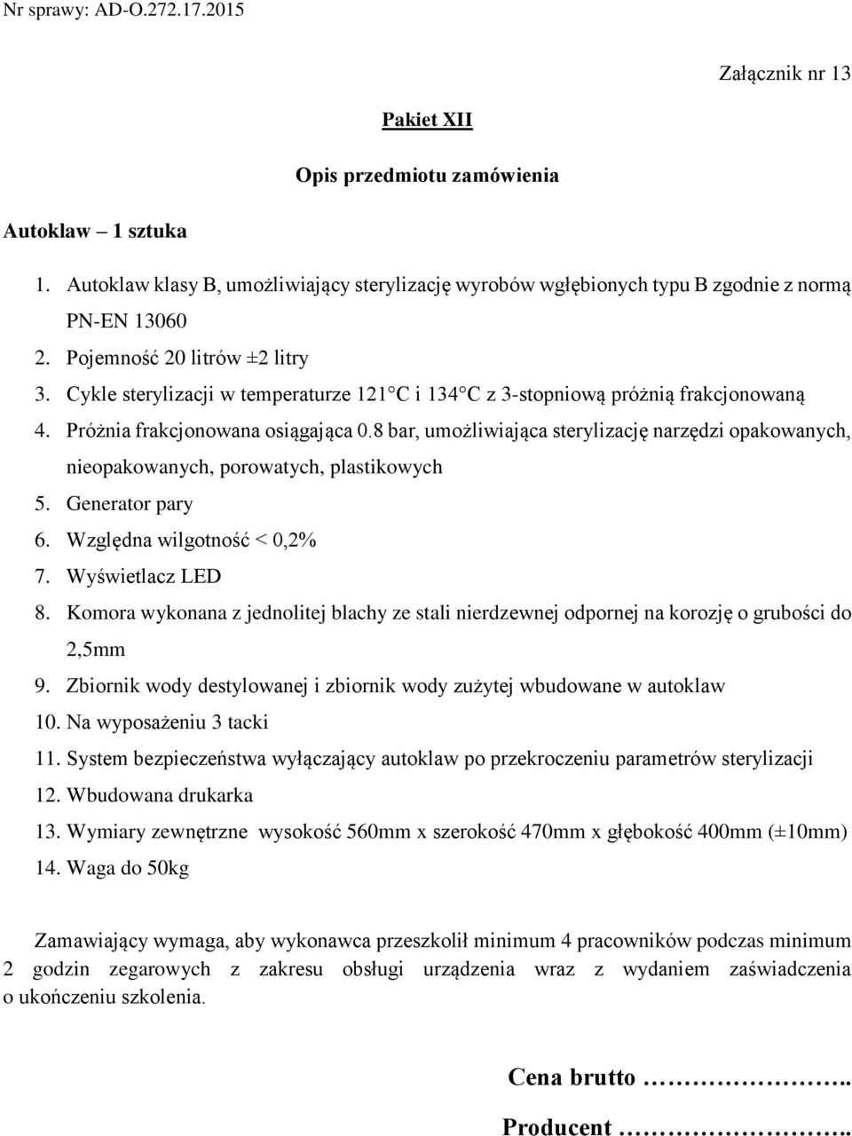 8 bar, umożliwiająca sterylizację narzędzi opakowanych, nieopakowanych, porowatych, plastikowych 5. Generator pary 6. Względna wilgotność < 0,2% 7. Wyświetlacz LED 8.