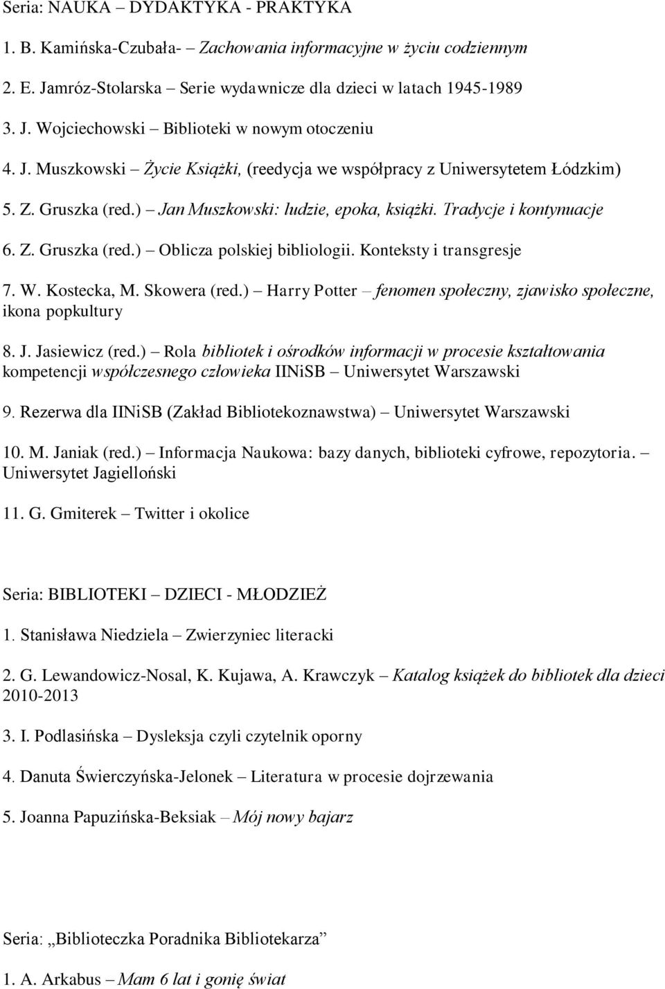 Konteksty i transgresje 7. W. Kostecka, M. Skowera (red.) Harry Potter fenomen społeczny, zjawisko społeczne, ikona popkultury 8. J. Jasiewicz (red.