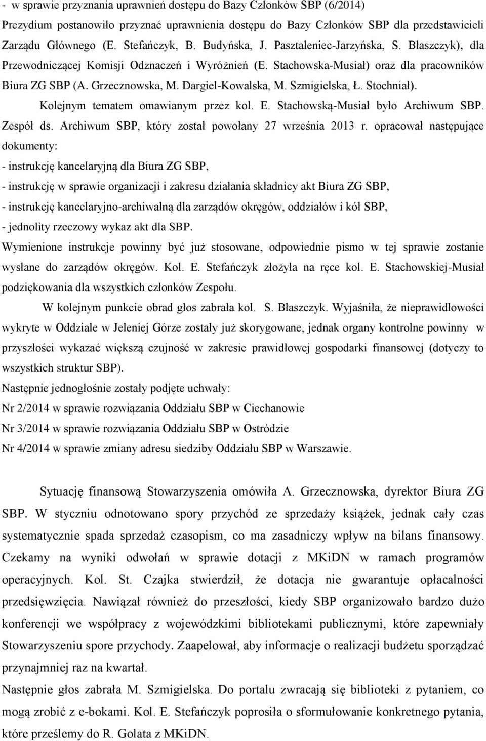 Szmigielska, Ł. Stochniał). Kolejnym tematem omawianym przez kol. E. Stachowską-Musiał było Archiwum SBP. Zespół ds. Archiwum SBP, który został powołany 27 września 2013 r.