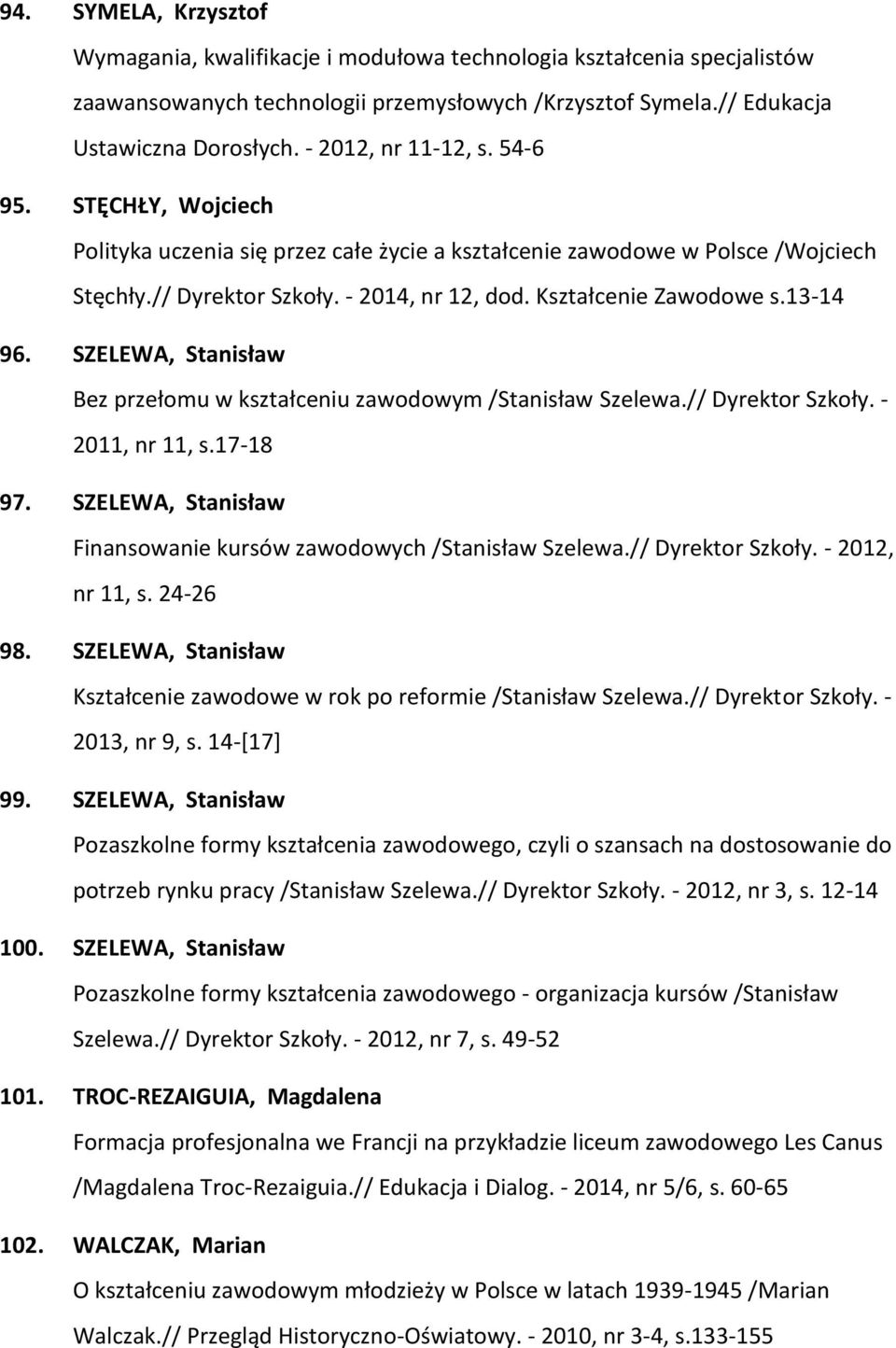 13-14 96. SZELEWA, Stanisław Bez przełomu w kształceniu zawodowym /Stanisław Szelewa.// Dyrektor Szkoły. - 2011, nr 11, s.17-18 97.