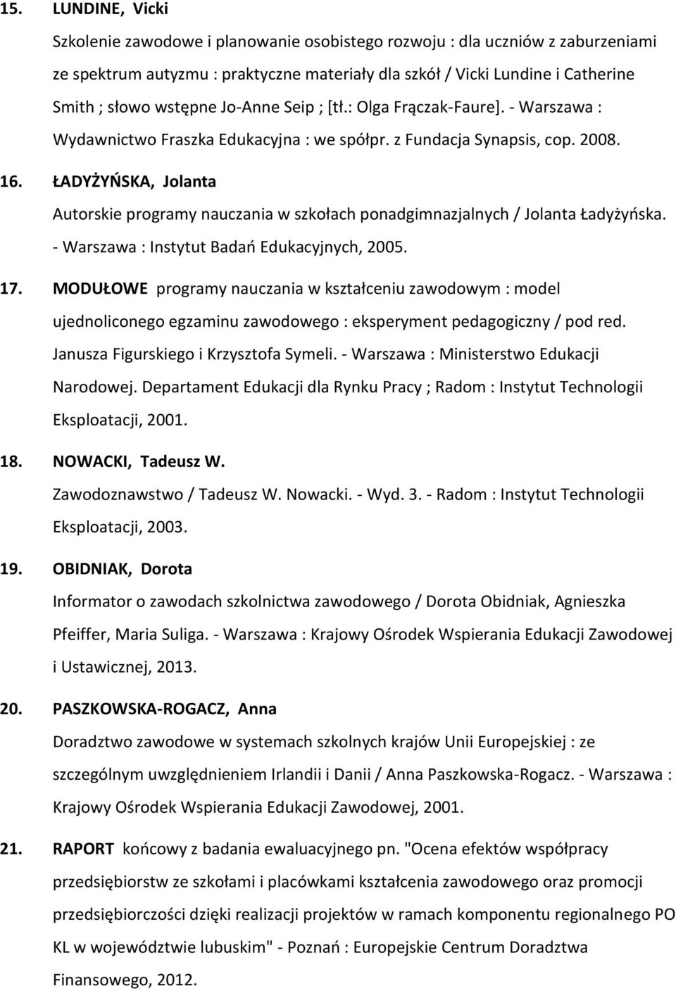 ŁADYŻYŃSKA, Jolanta Autorskie programy nauczania w szkołach ponadgimnazjalnych / Jolanta Ładyżyńska. - Warszawa : Instytut Badań Edukacyjnych, 2005. 17.