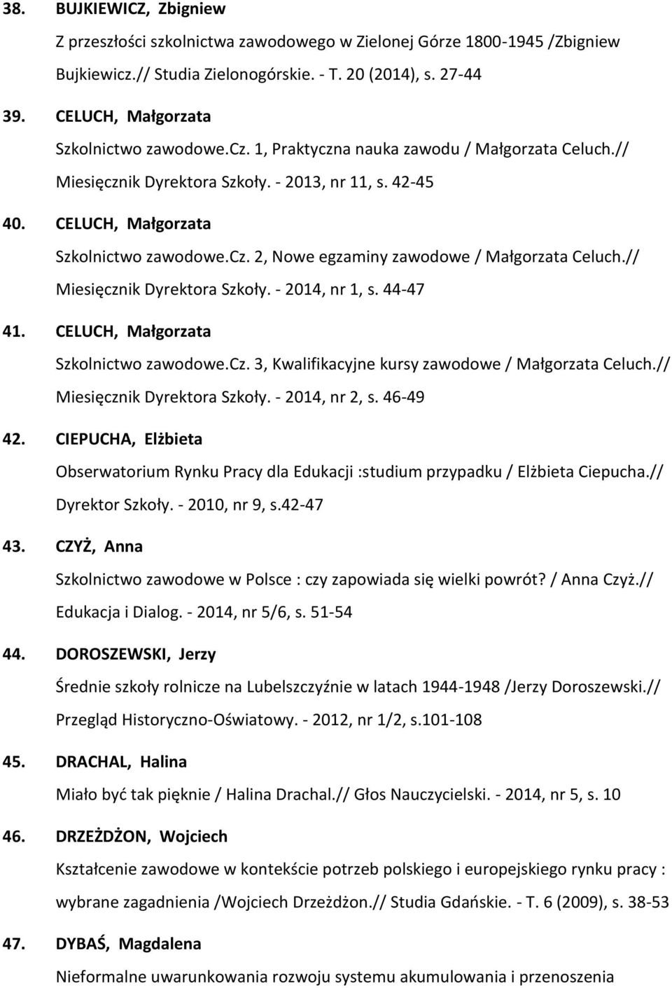 // Miesięcznik Dyrektora Szkoły. - 2014, nr 1, s. 44-47 41. CELUCH, Małgorzata Szkolnictwo zawodowe.cz. 3, Kwalifikacyjne kursy zawodowe / Małgorzata Celuch.// Miesięcznik Dyrektora Szkoły. - 2014, nr 2, s.