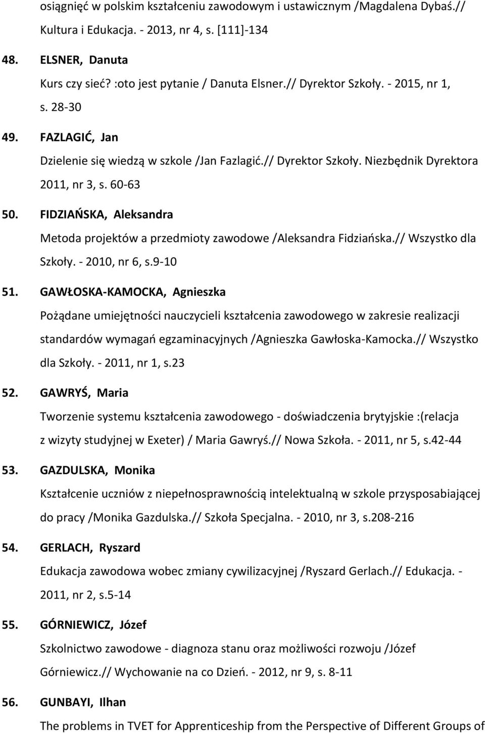 FIDZIAŃSKA, Aleksandra Metoda projektów a przedmioty zawodowe /Aleksandra Fidziańska.// Wszystko dla Szkoły. - 2010, nr 6, s.9-10 51.