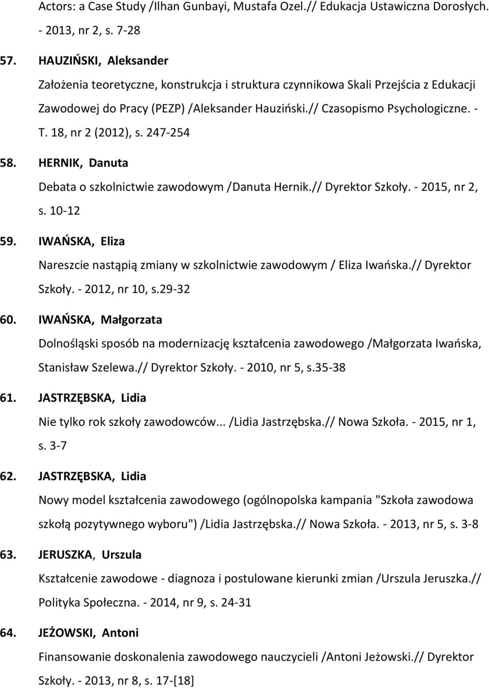 18, nr 2 (2012), s. 247-254 58. HERNIK, Danuta Debata o szkolnictwie zawodowym /Danuta Hernik.// Dyrektor Szkoły. - 2015, nr 2, s. 10-12 59.