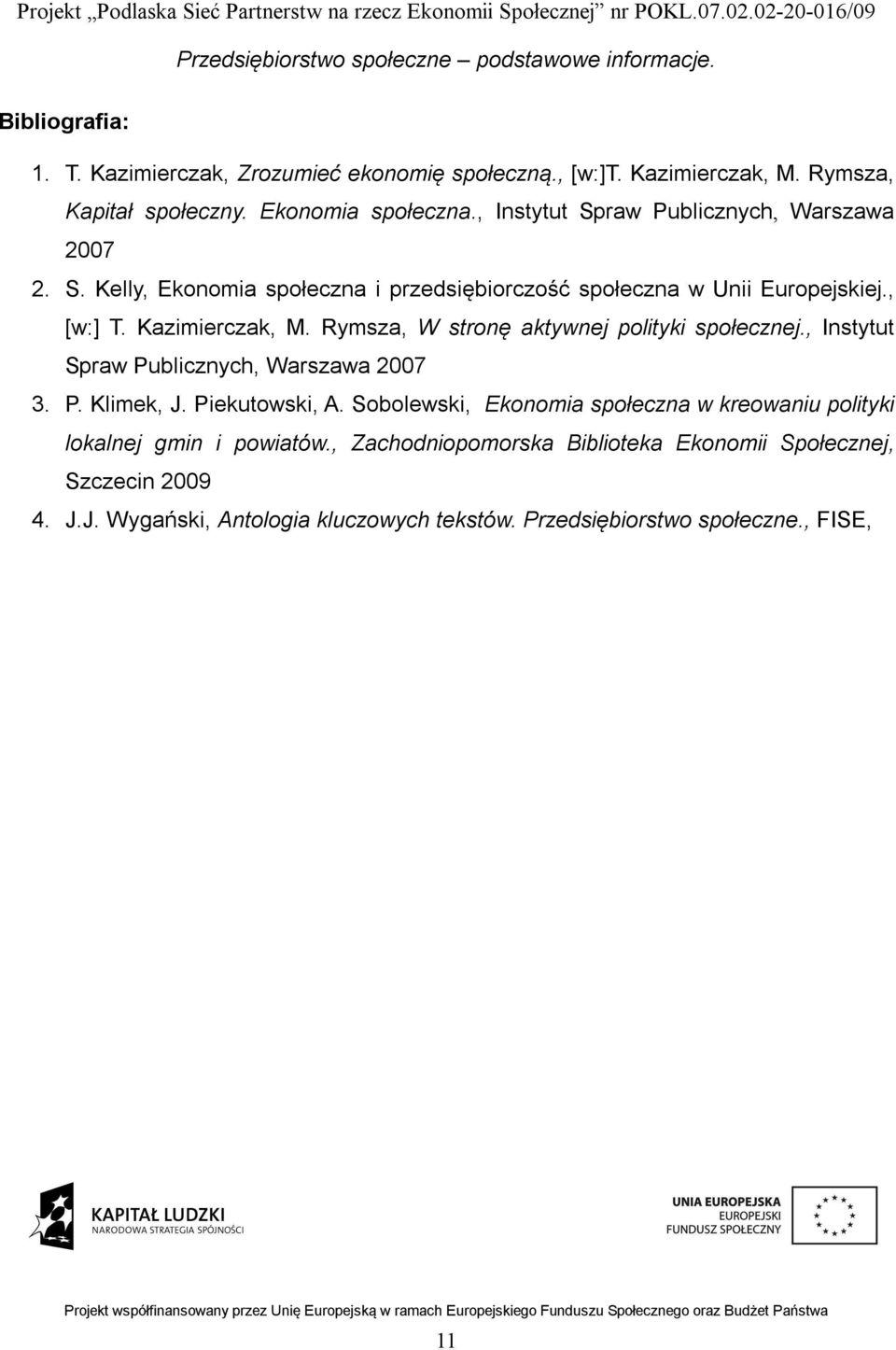 Rymsza, W stronę aktywnej polityki społecznej., Instytut Spraw Publicznych, Warszawa 2007 3. P. Klimek, J. Piekutowski, A.