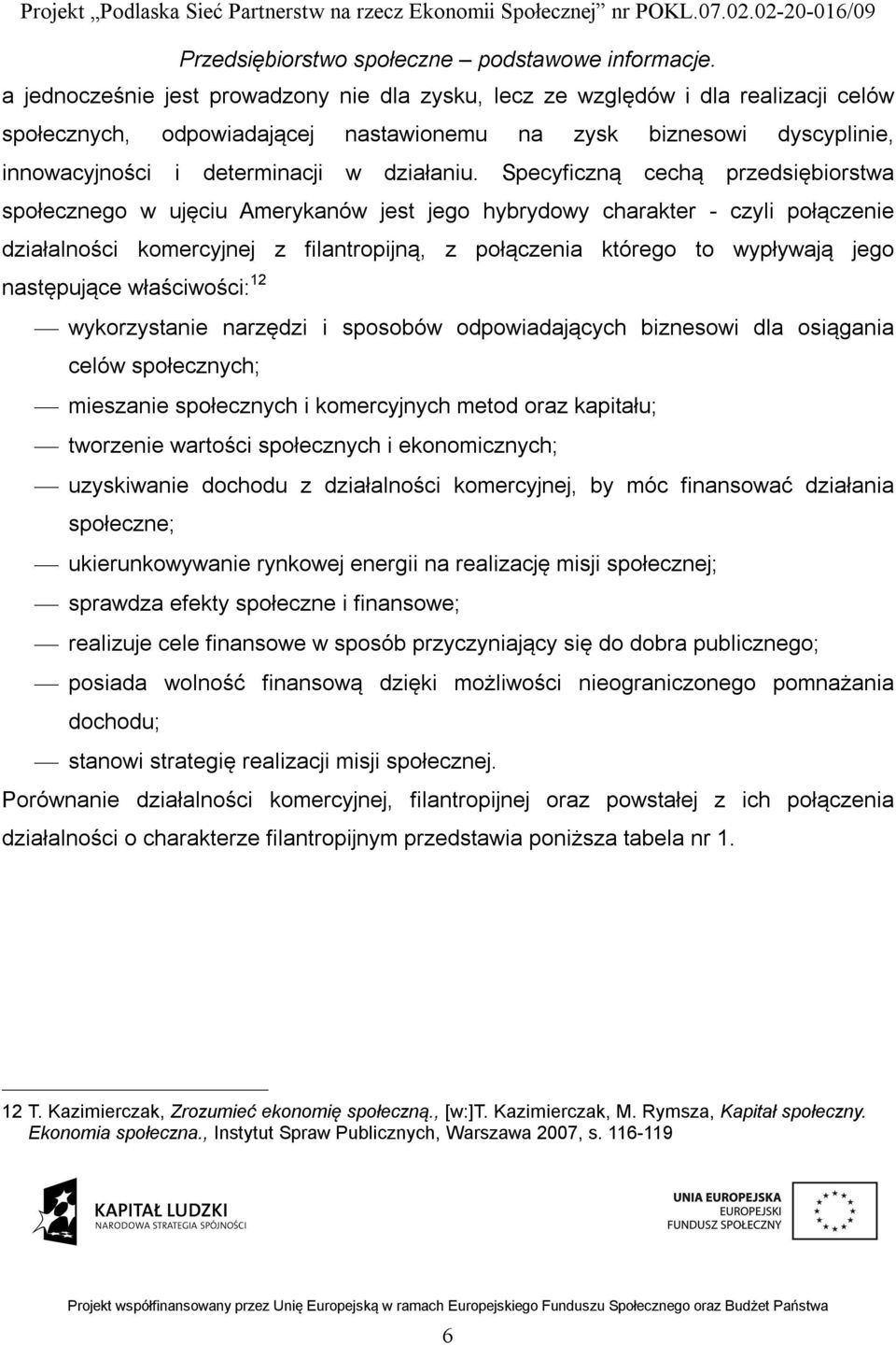 następujące właściwości: 12 wykorzystanie narzędzi i sposobów odpowiadających biznesowi dla osiągania celów społecznych; mieszanie społecznych i komercyjnych metod oraz kapitału; tworzenie wartości