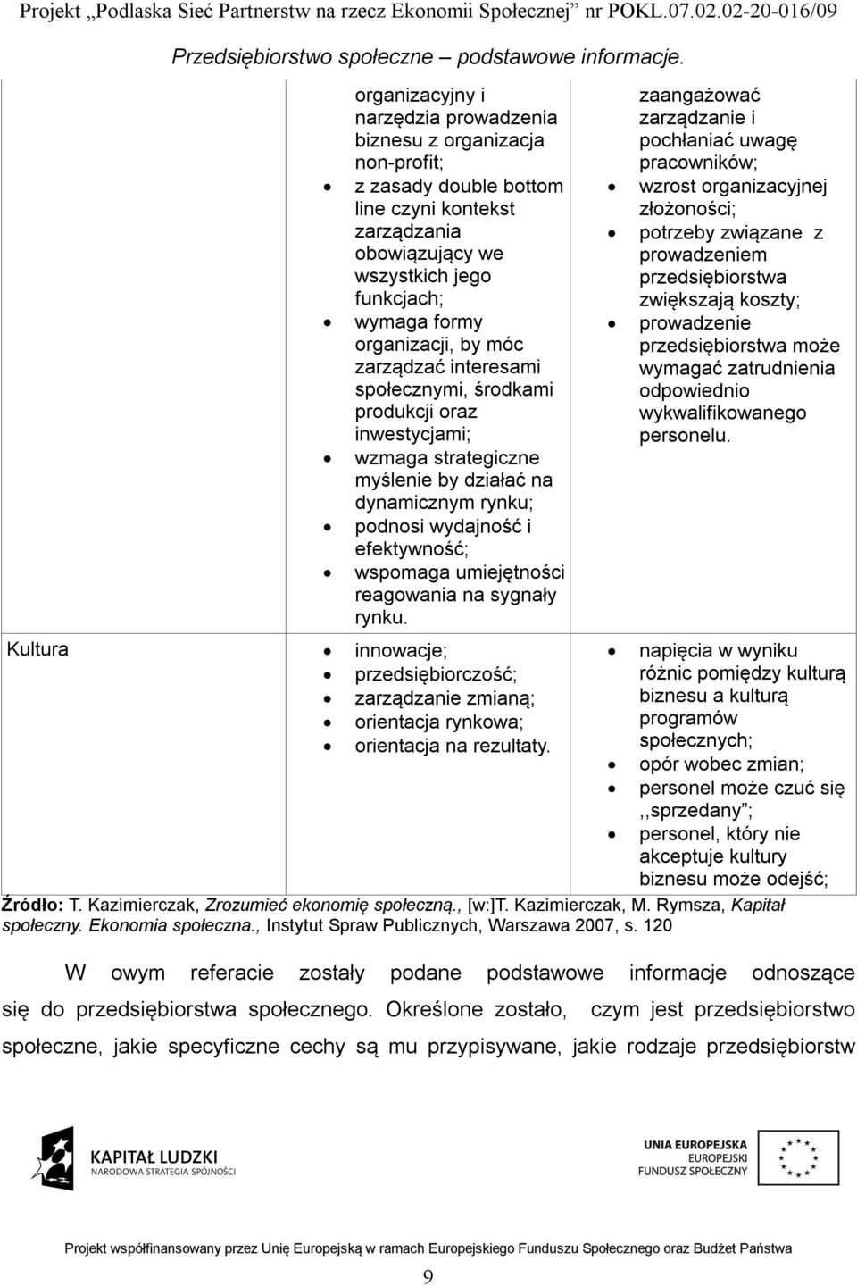 reagowania na sygnały rynku. Kultura innowacje; przedsiębiorczość; zarządzanie zmianą; orientacja rynkowa; orientacja na rezultaty.