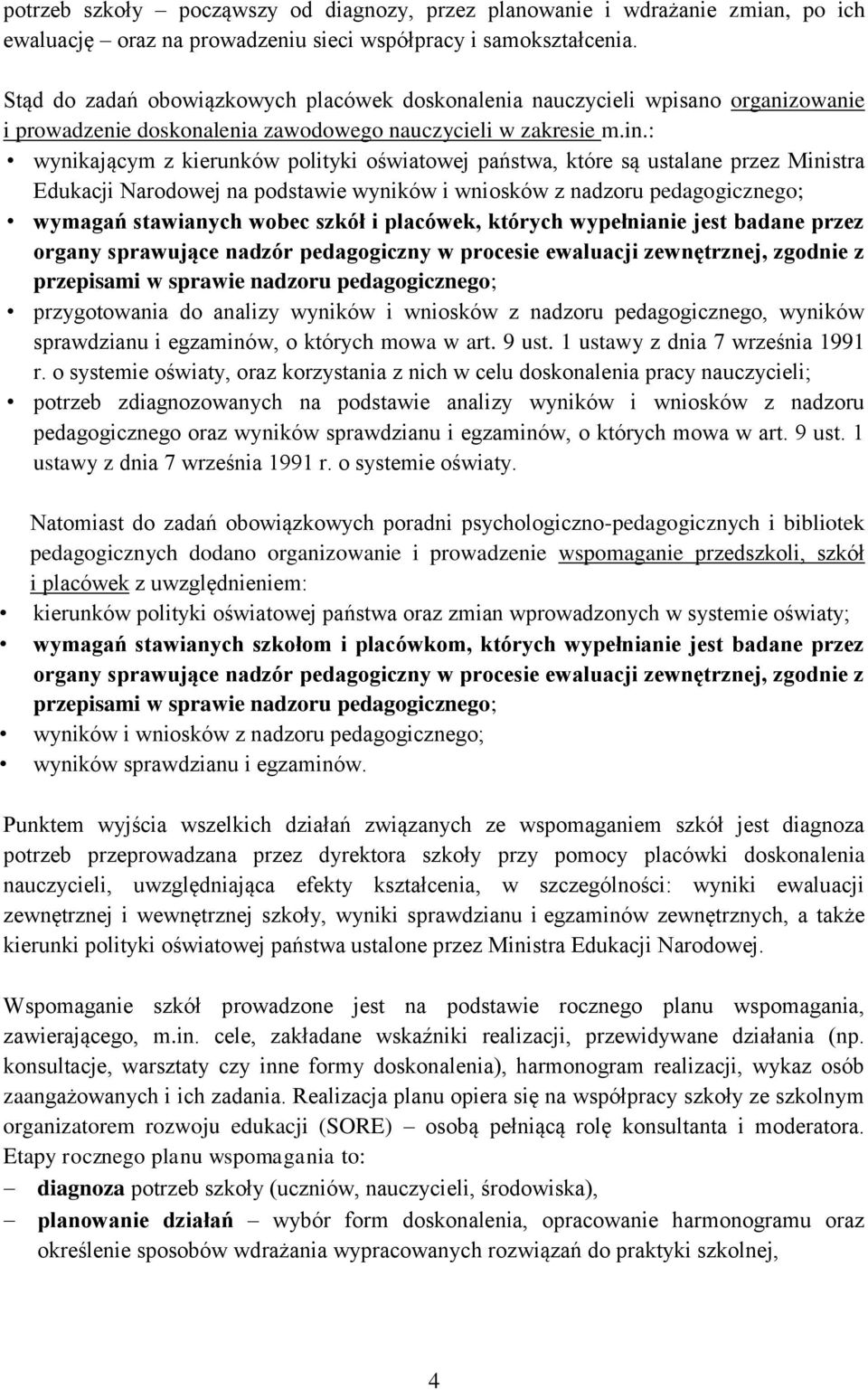 : wynikającym z kierunków polityki oświatowej państwa, które są ustalane przez Ministra Edukacji Narodowej na podstawie wyników i wniosków z nadzoru pedagogicznego; wymagań stawianych wobec szkół i