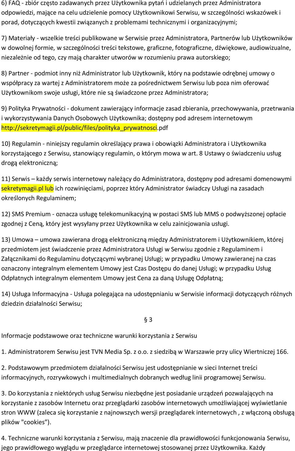 szczególności treści tekstowe, graficzne, fotograficzne, dźwiękowe, audiowizualne, niezależnie od tego, czy mają charakter utworów w rozumieniu prawa autorskiego; 8) Partner - podmiot inny niż