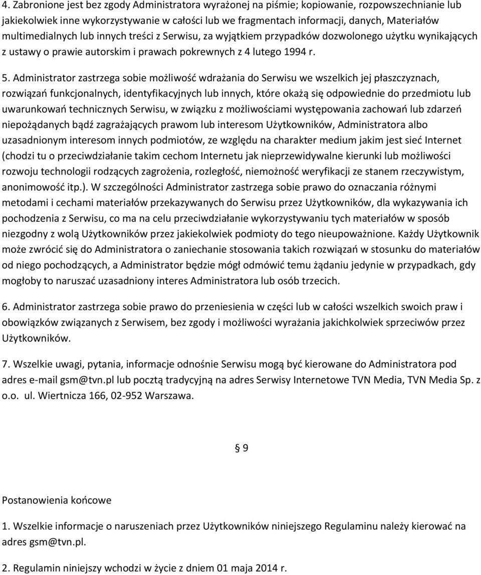 Administrator zastrzega sobie możliwość wdrażania do Serwisu we wszelkich jej płaszczyznach, rozwiązań funkcjonalnych, identyfikacyjnych lub innych, które okażą się odpowiednie do przedmiotu lub