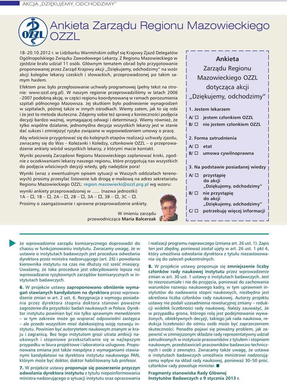 G³ównym tematem obrad by³o przygotowanie proponowanej przez Zarz¹d Krajowy akcji Dziêkujemy, odchodzimy na wzór akcji kolegów lekarzy czeskich i s³owackich, przeprowadzonej po takim samym has³em.