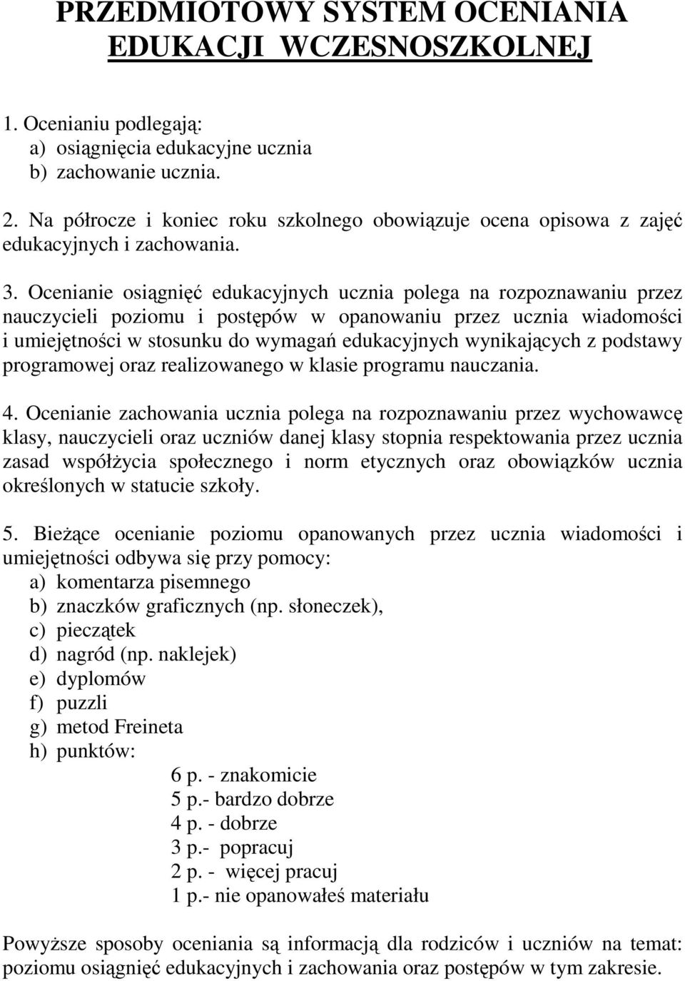 Ocenianie osiągnięć edukacyjnych ucznia polega na rozpoznawaniu przez nauczycieli poziomu i postępów w opanowaniu przez ucznia wiadomości i umiejętności w stosunku do wymagań edukacyjnych