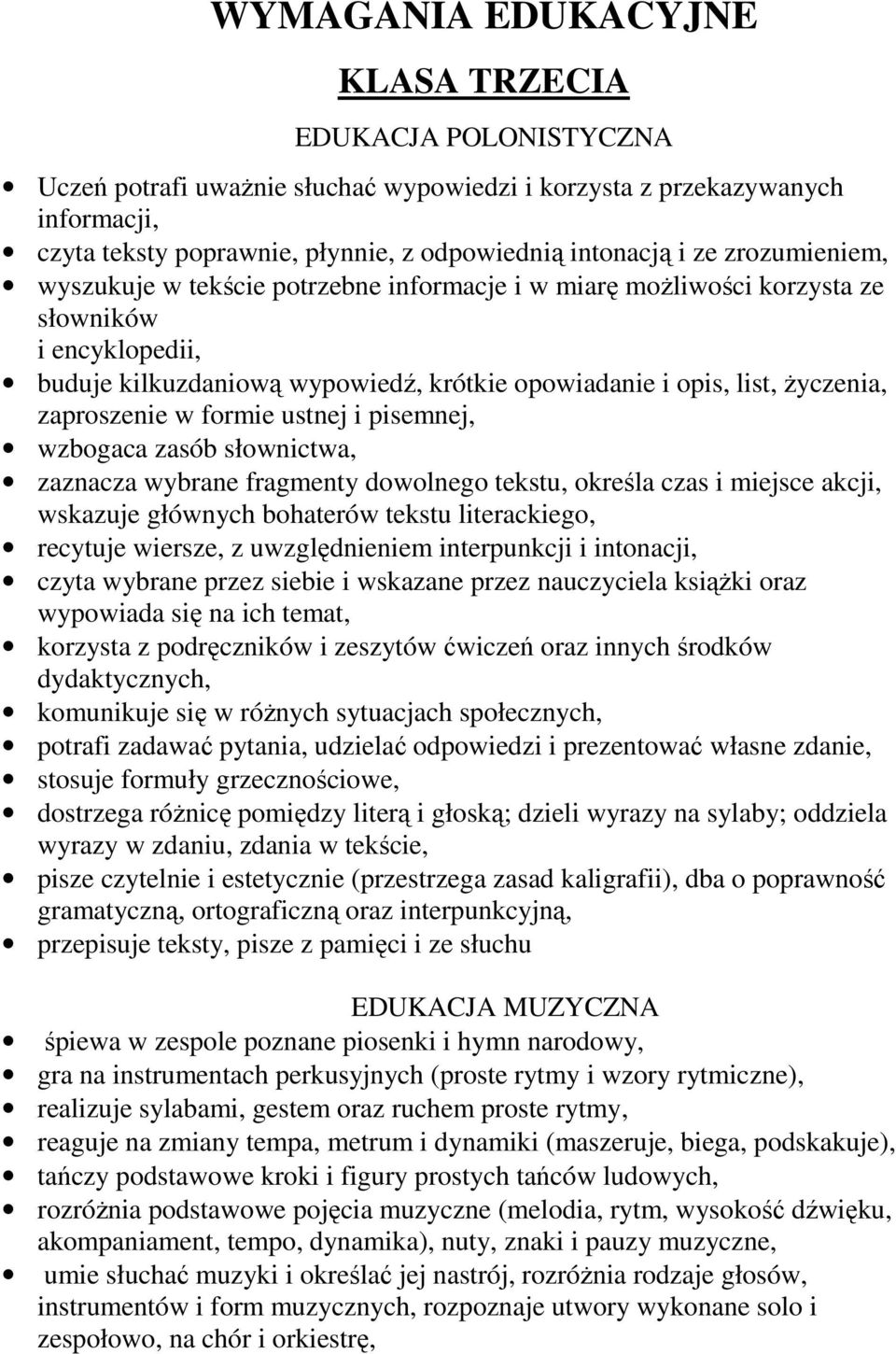 zaproszenie w formie ustnej i pisemnej, wzbogaca zasób słownictwa, zaznacza wybrane fragmenty dowolnego tekstu, określa czas i miejsce akcji, wskazuje głównych bohaterów tekstu literackiego, recytuje