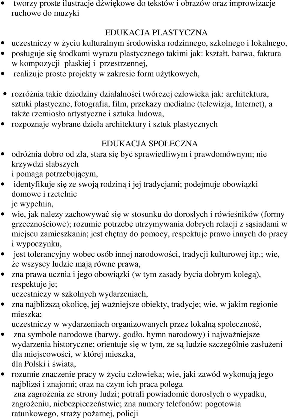 działalności twórczej człowieka jak: architektura, sztuki plastyczne, fotografia, film, przekazy medialne (telewizja, Internet), a także rzemiosło artystyczne i sztuka ludowa, rozpoznaje wybrane