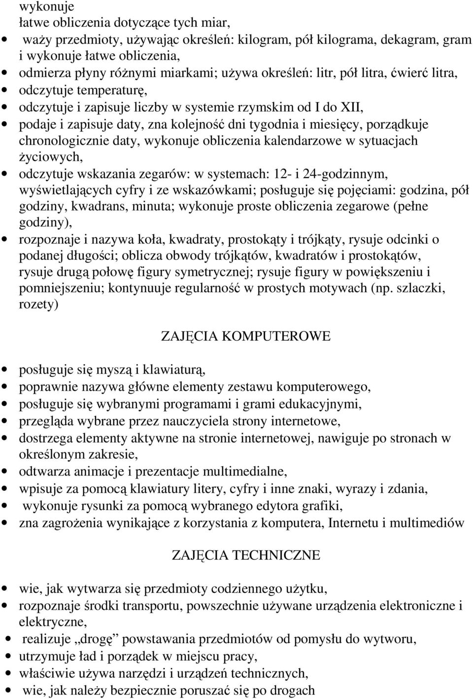 chronologicznie daty, wykonuje obliczenia kalendarzowe w sytuacjach życiowych, odczytuje wskazania zegarów: w systemach: 12- i 24-godzinnym, wyświetlających cyfry i ze wskazówkami; posługuje się