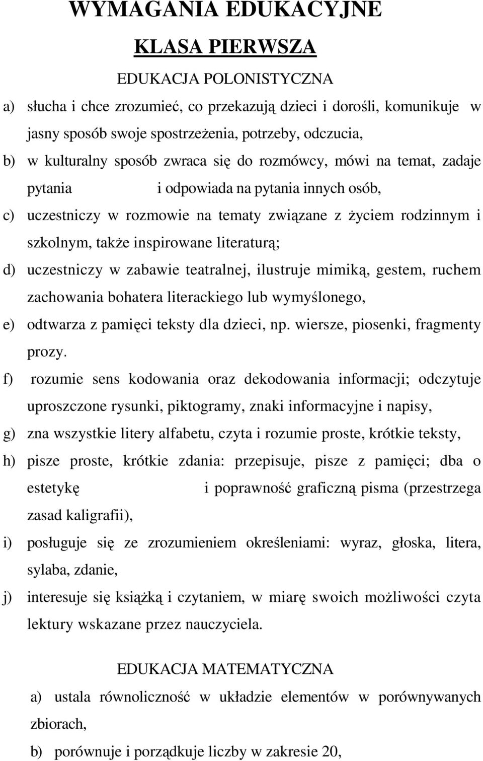 inspirowane literaturą; d) uczestniczy w zabawie teatralnej, ilustruje mimiką, gestem, ruchem zachowania bohatera literackiego lub wymyślonego, e) odtwarza z pamięci teksty dla dzieci, np.