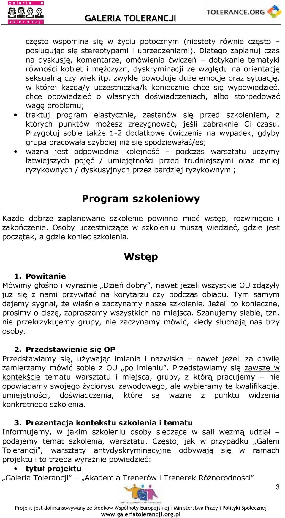 zwykle powoduje duŝe emocje oraz sytuację, w której kaŝda/y uczestniczka/k koniecznie chce się wypowiedzieć, chce opowiedzieć o własnych doświadczeniach, albo storpedować wagę problemu; traktuj