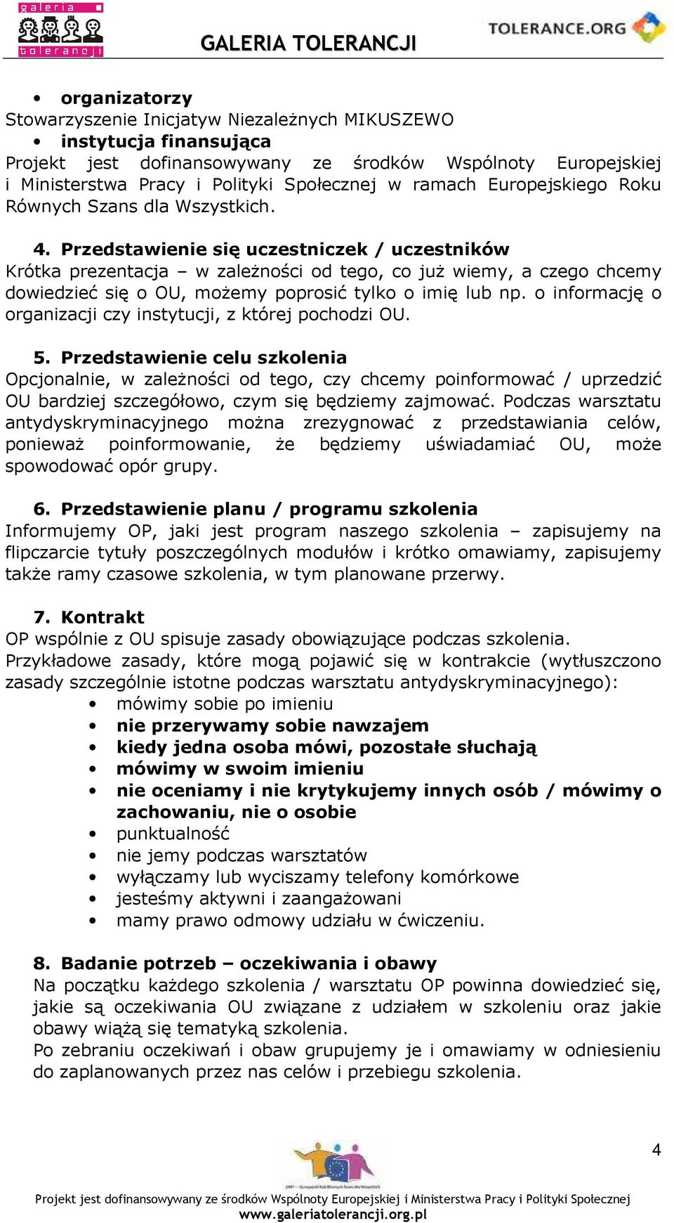 Przedstawienie się uczestniczek / uczestników Krótka prezentacja w zaleŝności od tego, co juŝ wiemy, a czego chcemy dowiedzieć się o OU, moŝemy poprosić tylko o imię lub np.