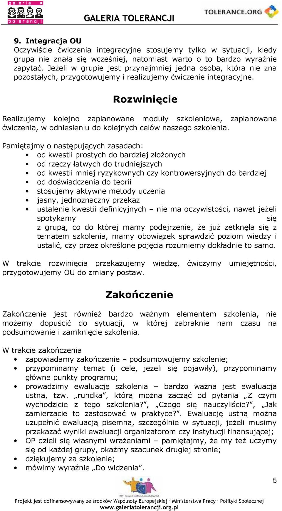 Rozwinięcie Realizujemy kolejno zaplanowane moduły szkoleniowe, zaplanowane ćwiczenia, w odniesieniu do kolejnych celów naszego szkolenia.