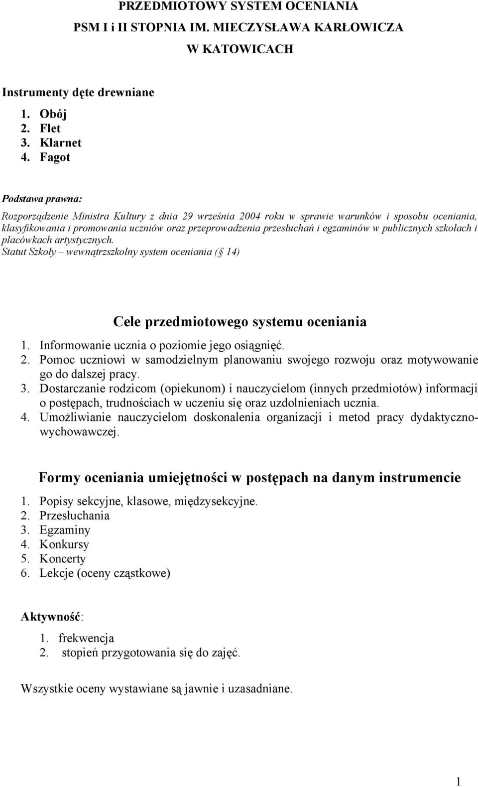 egzaminów w publicznych szkołach i placówkach artystycznych. Statut Szkoły wewnątrzszkolny system oceniania ( 14) Cele przedmiotowego systemu oceniania 1.