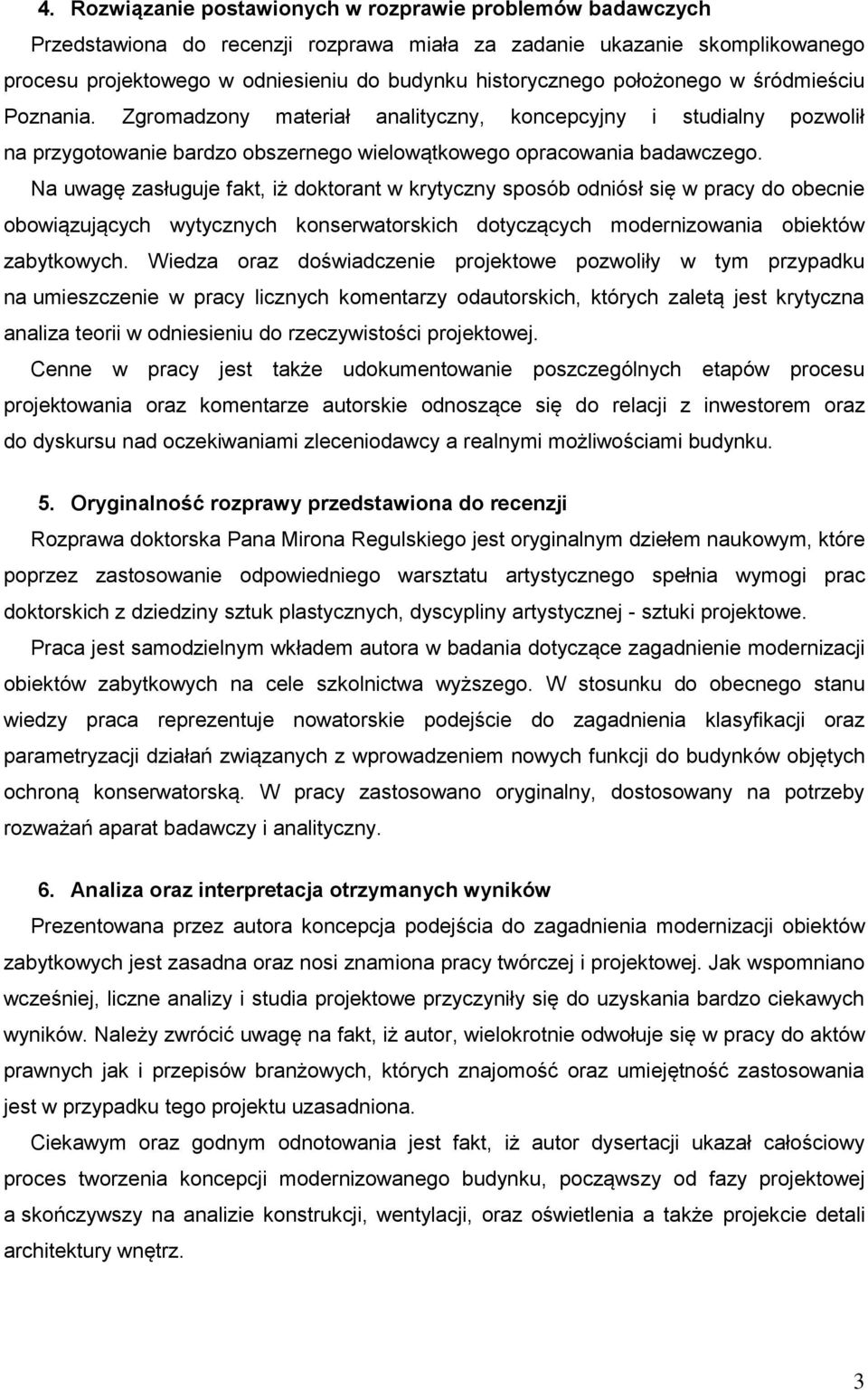 Na uwagę zasługuje fakt, iż doktorant w krytyczny sposób odniósł się w pracy do obecnie obowiązujących wytycznych konserwatorskich dotyczących modernizowania obiektów zabytkowych.