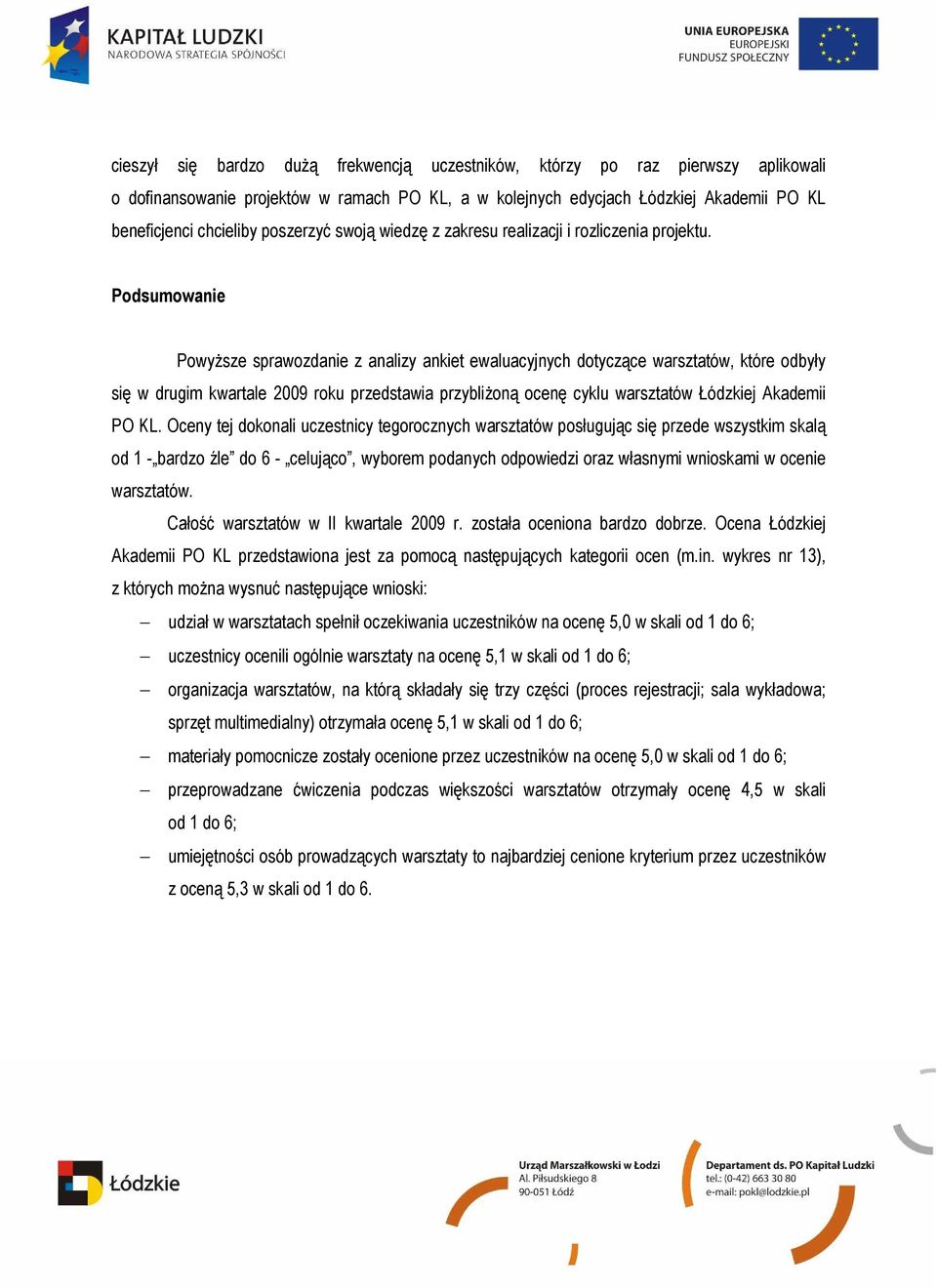 Podsumowanie PowyŜsze sprawozdanie z analizy ankiet ewaluacyjnych dotyczące warsztatów, które odbyły się w drugim kwartale 2009 roku przedstawia przybliŝoną ocenę cyklu warsztatów Łódzkiej Akademii