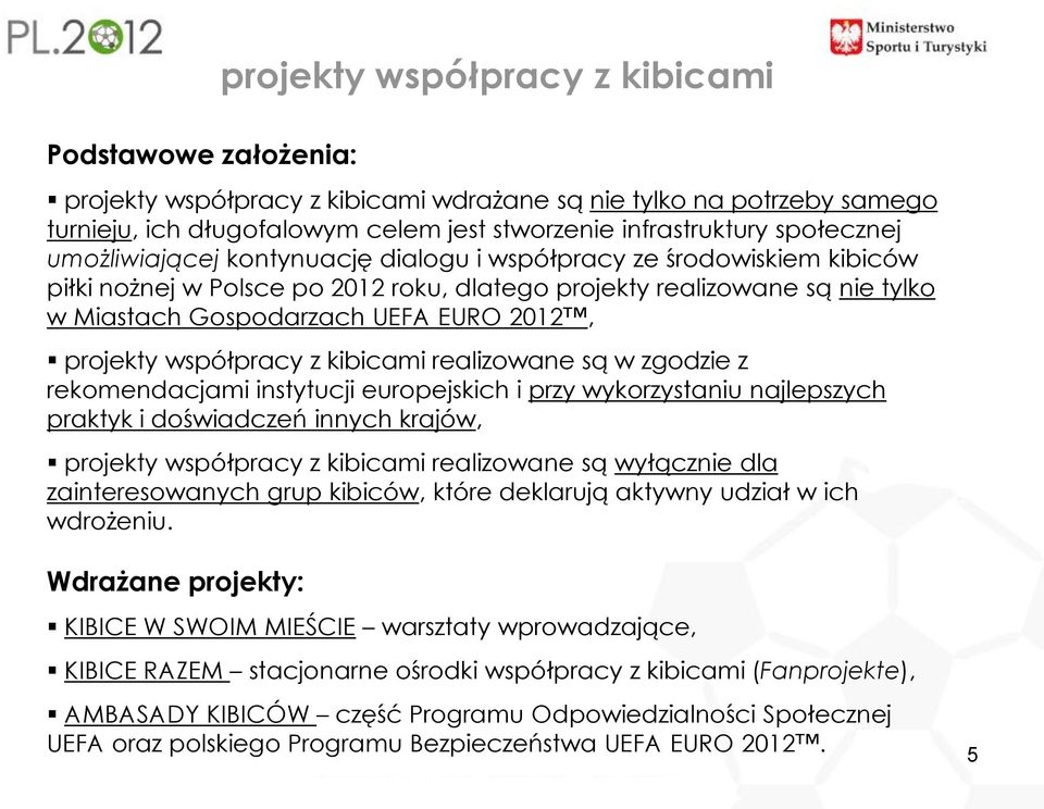 współpracy z kibicami realizowane są w zgodzie z rekomendacjami instytucji europejskich i przy wykorzystaniu najlepszych praktyk i doświadczeń innych krajów, projekty współpracy z kibicami