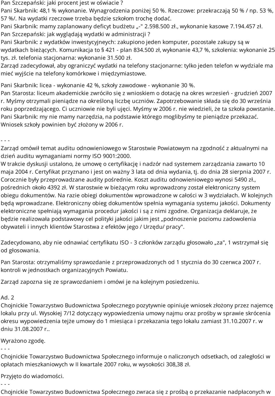 Pan Szczepański: jak wyglądają wydatki w administracji? Pani Skarbnik: z wydatków inwestycyjneych: zakupiono jeden komputer, pozostałe zakupy są w wydatkach bieżących. Komunikacja to 421 - plan 834.